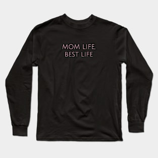 Mom Life, Best Life Motherhood Humor Parents Funny Long Sleeve T-Shirt
